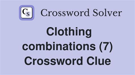 Clothing combinations (7) - Crossword Clue Answers - Crossword Solver