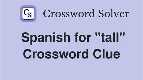 Spanish for "tall" - Crossword Clue Answers - Crossword Solver