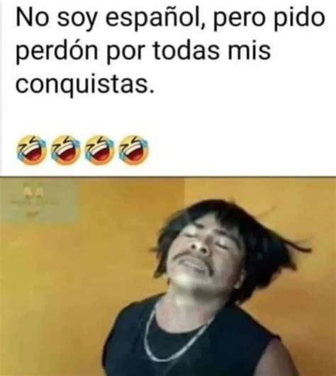 No soy español, pero pido perdón por todas mis conquistas. - Memes