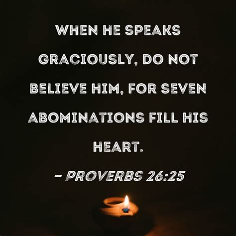Proverbs 26:25 When he speaks graciously, do not believe him, for seven ...