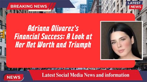 Adriana Olivarez's Financial Success: A Look at Her Net Worth and Triumph