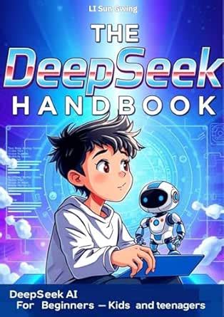 The DeepSeek Handbook: DeepSeek AI For Beginners, Kids and Teenagers ...
