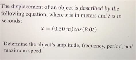 The displacement of an object is described by the following equation ...
