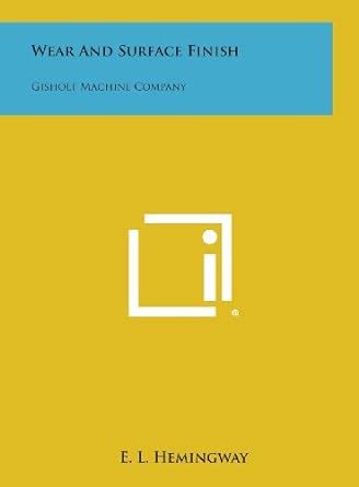 Wear and Surface Finish: Gisholt Machine Company : Hemingway, E. L ...