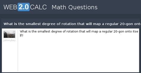 View question - What is the smallest degree of rotation that will map a ...