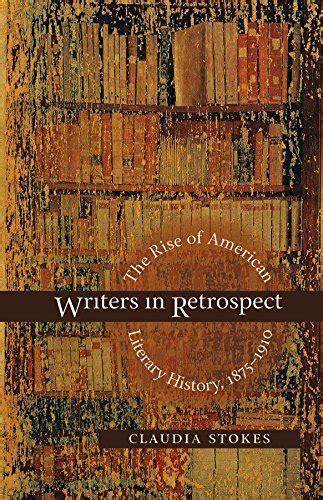 Writers in Retrospect: The Rise of American Literary History, 1875-1910 ...