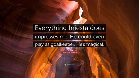 Zinedine Zidane Quote: “Everything Iniesta does impresses me. He could ...