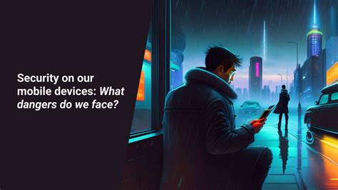 Mobile Device Security: Dangers and Risks