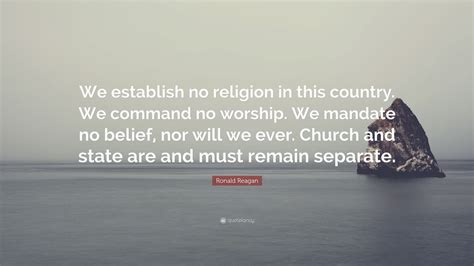 Ronald Reagan Quote: “We establish no religion in this country. We command no worship. We ...