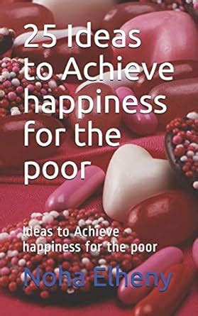 25 Ideas to Achieve happiness for the poor: Ideas to Achieve happiness ...