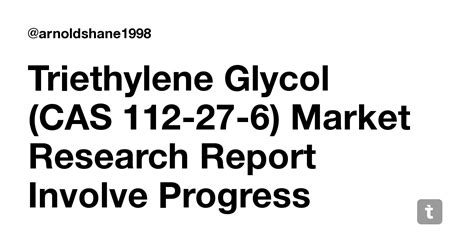 Triethylene Glycol (CAS 112-27-6) Market Research Report Involve ...