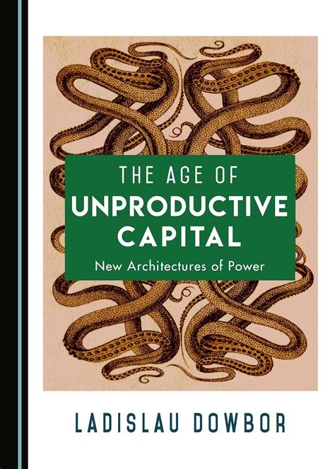 The Age of Unproductive Capital: New Architectures of Power : Dowbor ...