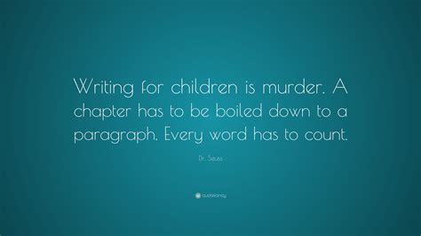 Dr. Seuss Quote: “Writing for children is murder. A chapter has to be ...