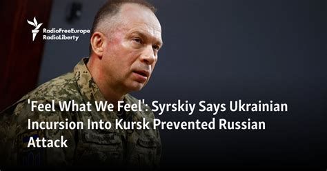 'Feel What We Feel': Syrskiy Says Kursk Incursion Prevented Russian Attacks