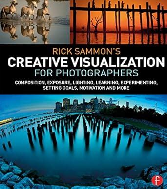 Rick Sammon's Creative Visualization for Photographers: Composition ...