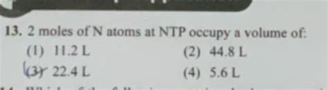 2 moles of N atoms at NTP occupy a volume of: (1) 11.2 L (2) 44.8 L (3) 2..