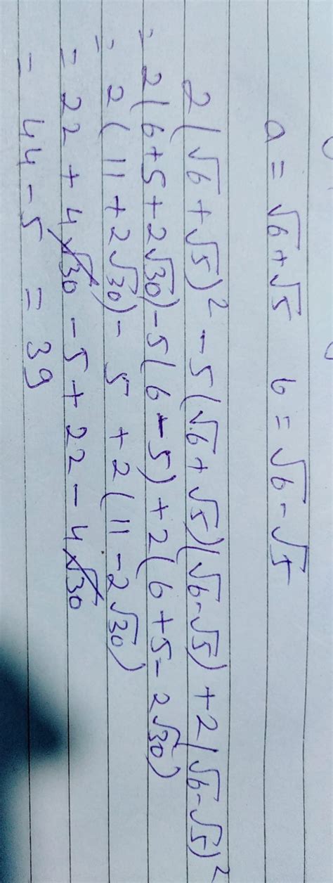 If a=√6 + √5; b=√6 - √5, then find the value of 2a²-5ab+2b² - Brainly.in