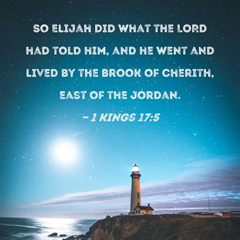 1 Kings 17:5 So Elijah did what the LORD had told him, and he went and ...