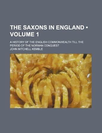 The Saxons in England (Volume 1); A History of the English Commonwealth ...