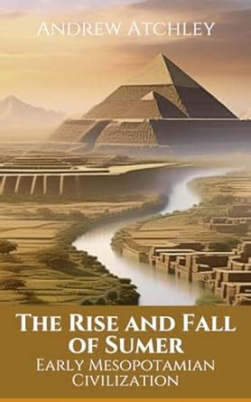 The Rise and Fall of Sumer: Early Mesopotamian Civilization eBook ...
