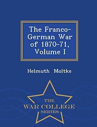Buy The Franco-German War of 1870-71, Volume I - War College Series ...