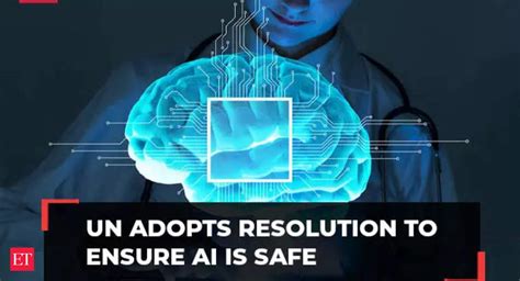UN adopts resolution to ensure AI is safe, secure and trustworthy - The ...