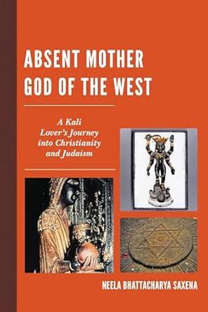 Absent Mother God of the West: A Kali Lover's Journey into Christianity ...