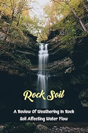 Rock Soil: A Review Of Weathering In Rock Soil Affecting Water Flow ...