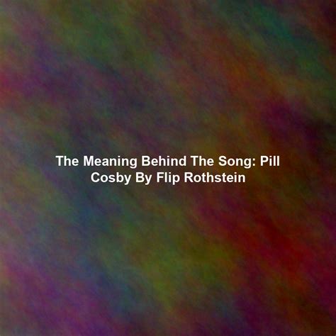 The Meaning Behind The Song: Pill Cosby By Flip Rothstein - Exploring ...