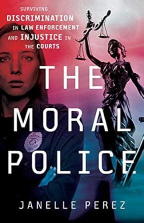 The Moral Police: Surviving Discrimination in Law Enforcement and ...