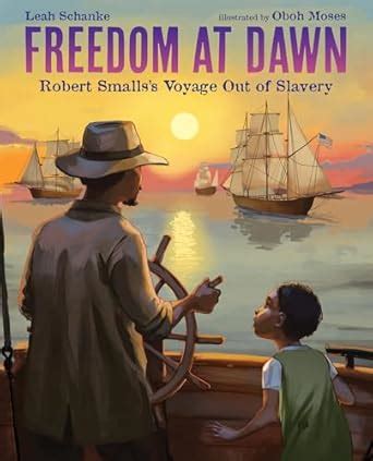 Freedom at Dawn: Robert Smalls's Voyage Out of Slavery : Schanke, Leah ...