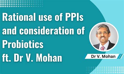 Rational use of PPIs and consideration of Probiotics ft Dr V Mohan
