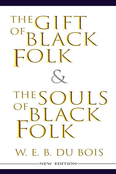 The Gift of Black Folk & The Souls of Black Folk (New Edition) eBook by W. E. B. Du Bois - EPUB ...
