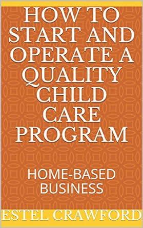HOW TO START AND OPERATE A QUALITY CHILD CARE PROGRAM: HOME-BASED ...