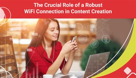 The Crucial Role Of A Robust Wifi Connection In Content Creation
