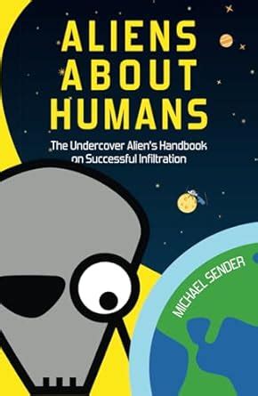 Aliens about Humans: The Undercover Alien's Handbook on Successful ...