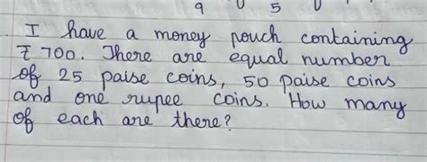 I have a money pouch containing 700. There are equal number of 25 paise ...