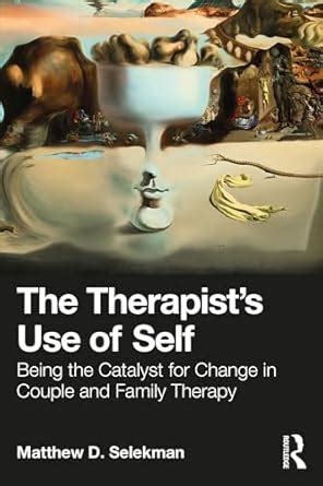 The Therapist’s Use of Self: Being the Catalyst for Change in Couple ...