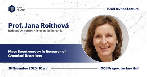 IOCB Invited Lecture – Jana Roithová: Mass Spectrometry in Research of ...
