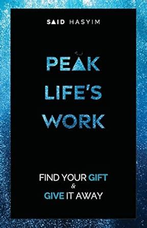 Peak Life's Work: Find Your Gift and Give It Away: 5 (Peak Productivity ...