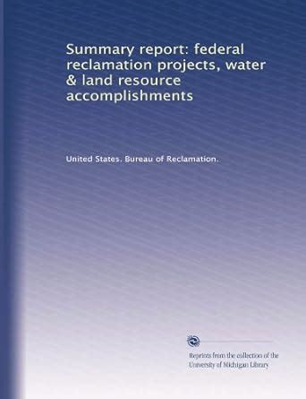 Summary report: federal reclamation projects, water & land resource ...
