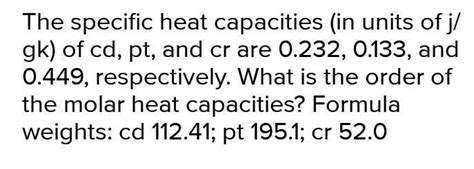 The specific heat capacities (in units of j/gk) of cd, pt, and cr are 0 ...