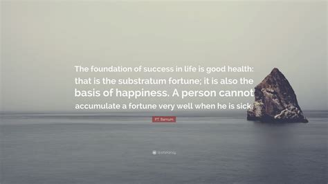 P.T. Barnum Quote: "The foundation of success in life is good health ...