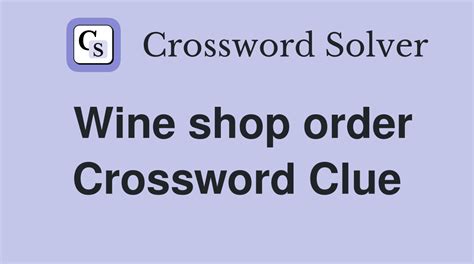 Wine shop order - Crossword Clue Answers - Crossword Solver