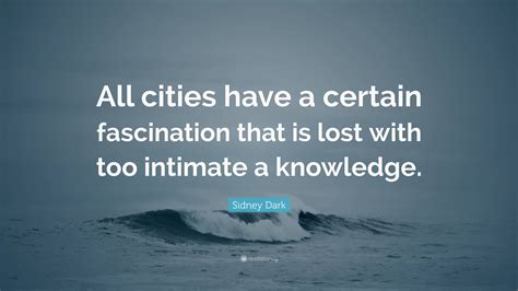 Sidney Dark Quote: “All cities have a certain fascination that is lost ...