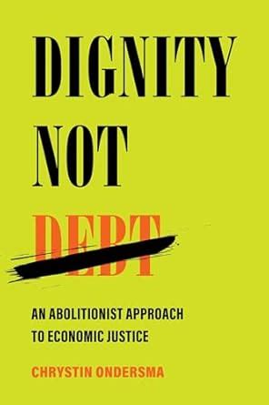 Buy Dignity Not Debt: An Abolitionist Approach to Economic Justice Book ...