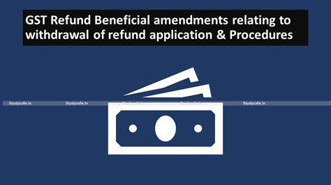 GST Refund Beneficial amendments relating to withdrawal of refund ...