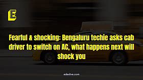 Fearful & shocking: Bengaluru techie asks cab driver to switch on AC ...