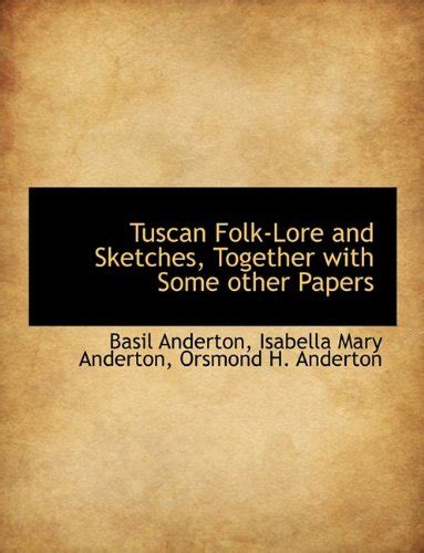 Tuscan Folk-Lore and Sketches, Together with Some Other Papers ...