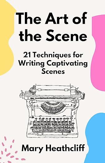 The Art of the Scene: 21 Techniques for Writing Captivating Scenes (The ...